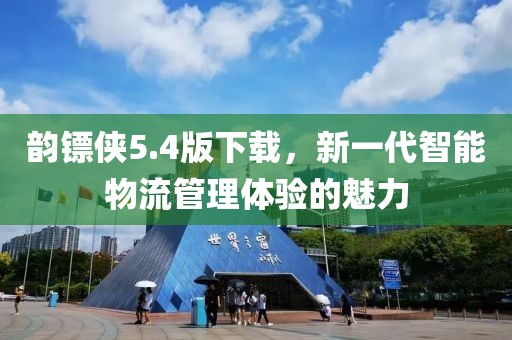 韵镖侠5.4版下载，新一代智能物流管理体验的魅力