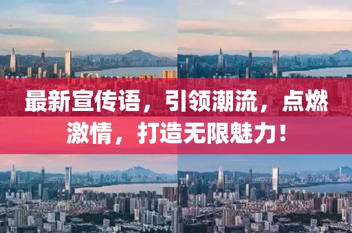 最新宣传语，引领潮流，点燃激情，打造无限魅力！