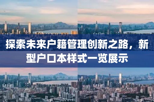 探索未来户籍管理创新之路，新型户口本样式一览展示