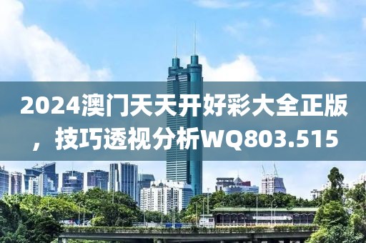 2024澳门天天开好彩大全正版，技巧透视分析WQ803.515