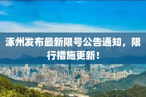 涿州发布最新限号公告通知，限行措施更新！