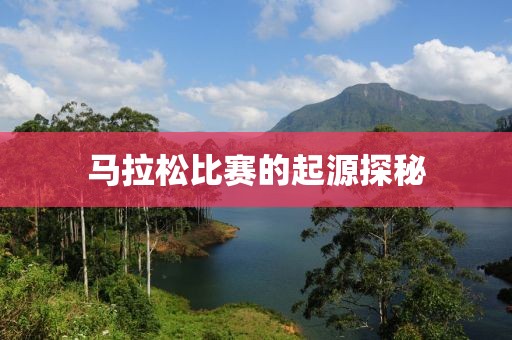 马拉松比赛的起源探秘