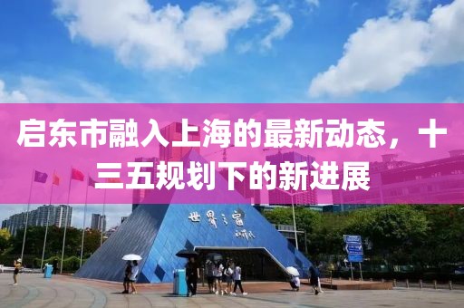 启东市融入上海的最新动态，十三五规划下的新进展