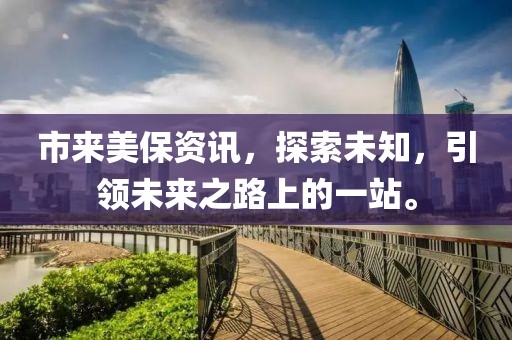 市来美保资讯，探索未知，引领未来之路上的一站。