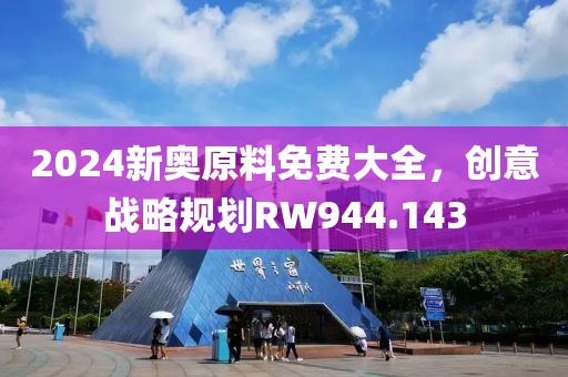 2024新奥原料免费大全，创意战略规划RW944.143