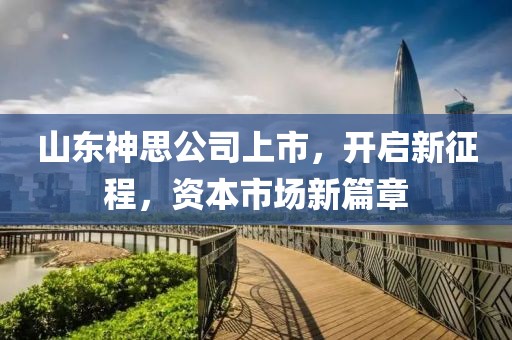 山东神思公司上市，开启新征程，资本市场新篇章