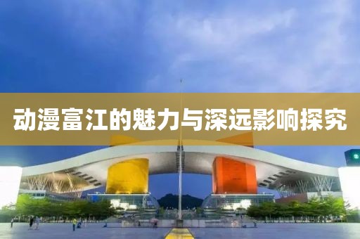 动漫富江的魅力与深远影响探究