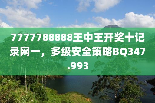 7777788888王中王开奖十记录网一，多级安全策略BQ347.993