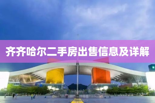 齐齐哈尔二手房出售信息及详解
