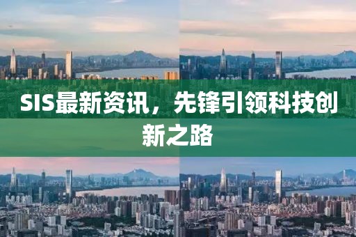 SIS最新资讯，先锋引领科技创新之路