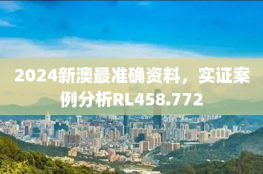 2024新澳最准确资料，实证案例分析RL458.772