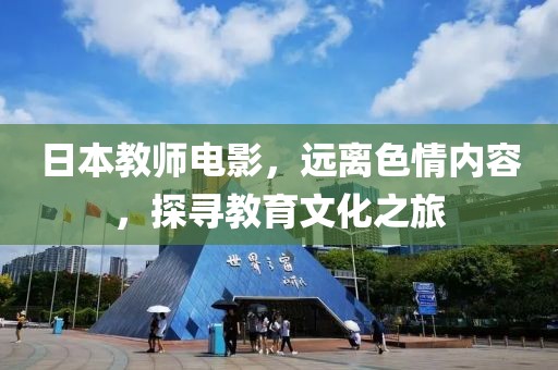 日本教师电影，远离色情内容，探寻教育文化之旅