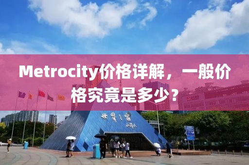 Metrocity价格详解，一般价格究竟是多少？