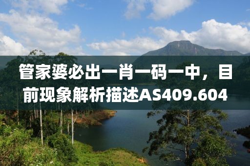 管家婆必出一肖一码一中，目前现象解析描述AS409.604