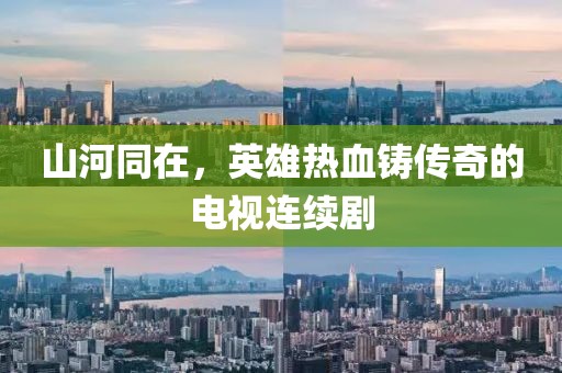 山河同在，英雄热血铸传奇的电视连续剧