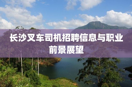 长沙叉车司机招聘信息与职业前景展望