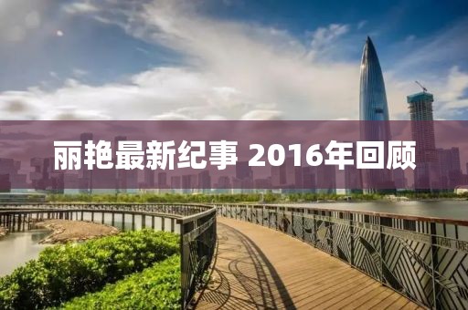 丽艳最新纪事 2016年回顾