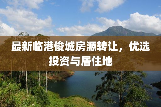 最新临港俊城房源转让，优选投资与居住地