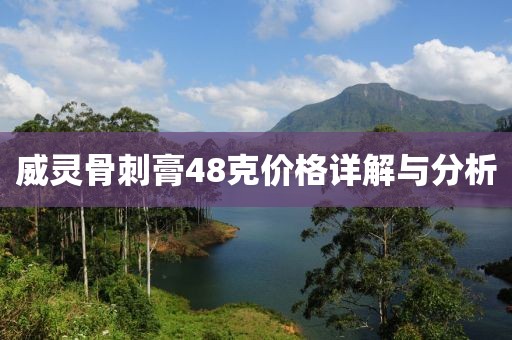 威灵骨刺膏48克价格详解与分析
