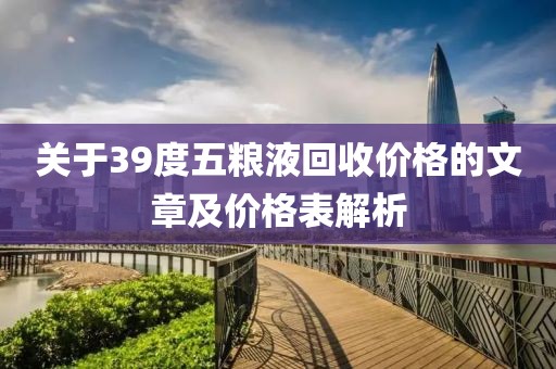 关于39度五粮液回收价格的文章及价格表解析