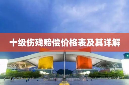 十级伤残赔偿价格表及其详解