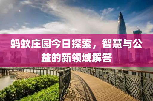 蚂蚁庄园今日探索，智慧与公益的新领域解答