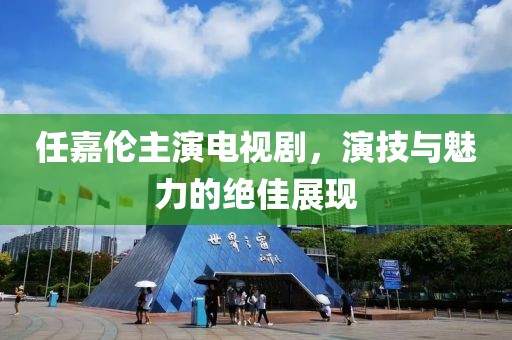 任嘉伦主演电视剧，演技与魅力的绝佳展现
