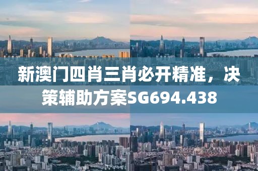新澳门四肖三肖必开精准，决策辅助方案SG694.438