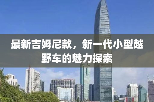 最新吉姆尼款，新一代小型越野车的魅力探索