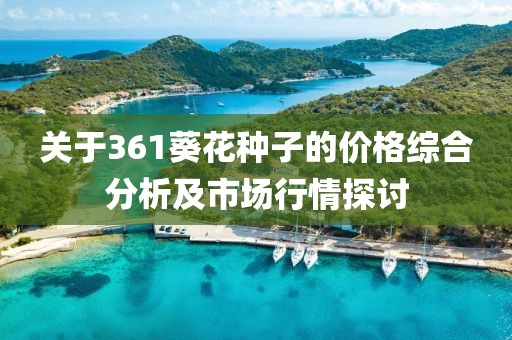 关于361葵花种子的价格综合分析及市场行情探讨