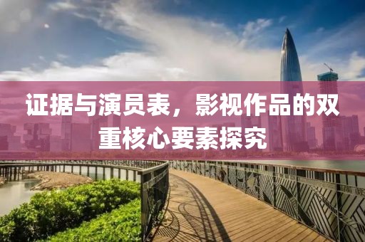 证据与演员表，影视作品的双重核心要素探究