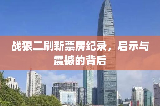 战狼二刷新票房纪录，启示与震撼的背后