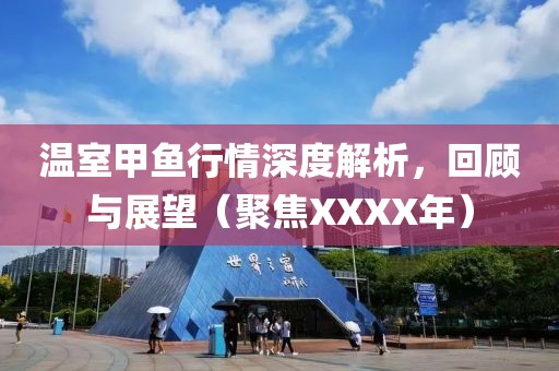 温室甲鱼行情深度解析，回顾与展望（聚焦XXXX年）