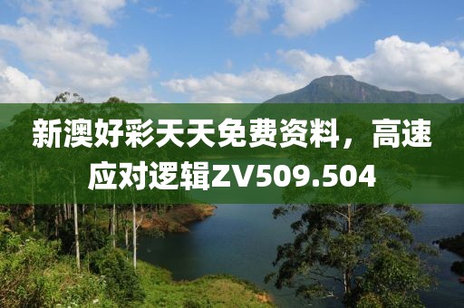 新澳好彩天天免费资料，高速应对逻辑ZV509.504