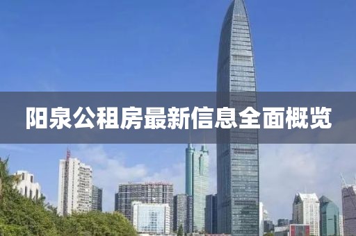 阳泉公租房最新信息全面概览