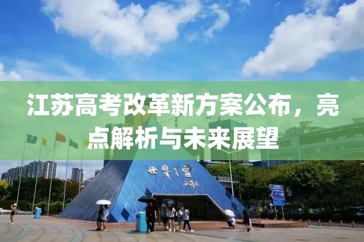 江苏高考改革新方案公布，亮点解析与未来展望