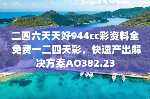 二四六天天好944cc彩资料全 免费一二四天彩，快速产出解决方案AO382.23
