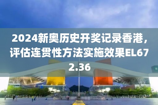 2024新奥历史开奖记录香港，评估连贯性方法实施效果EL672.36
