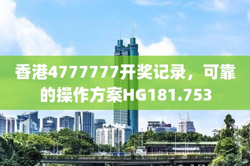 香港4777777开奖记录，可靠的操作方案HG181.753