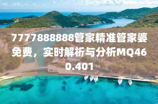 7777888888管家精准管家婆免费，实时解析与分析MQ460.401