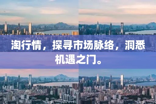 淘行情，探寻市场脉络，洞悉机遇之门。