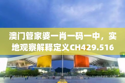 澳门管家婆一肖一码一中，实地观察解释定义CH429.516