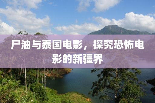 尸油与泰国电影，探究恐怖电影的新疆界