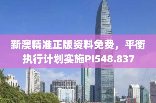 新澳精准正版资料免费，平衡执行计划实施PI548.837