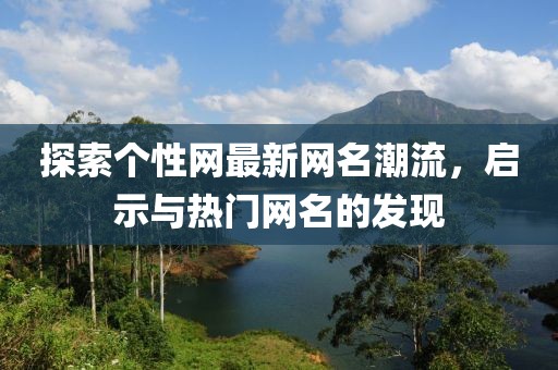 探索个性网最新网名潮流，启示与热门网名的发现