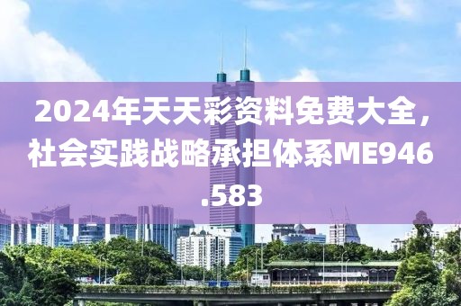 2024年天天彩资料免费大全，社会实践战略承担体系ME946.583