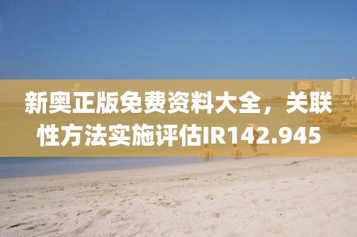 新奥正版免费资料大全，关联性方法实施评估IR142.945