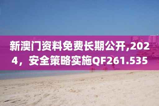 新澳门资料免费长期公开,2024，安全策略实施QF261.535