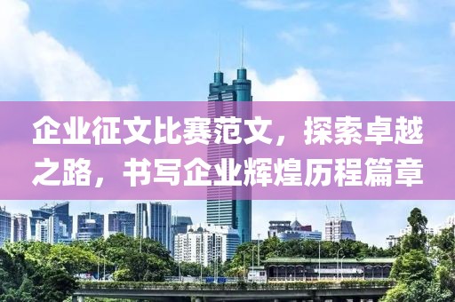 企业征文比赛范文，探索卓越之路，书写企业辉煌历程篇章