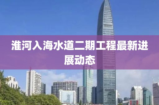 淮河入海水道二期工程最新进展动态